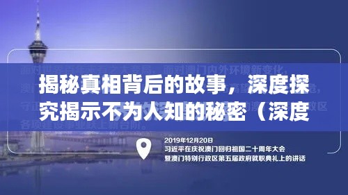揭秘真相背后的故事，深度探究揭示不为人知的秘密（深度报道文章）