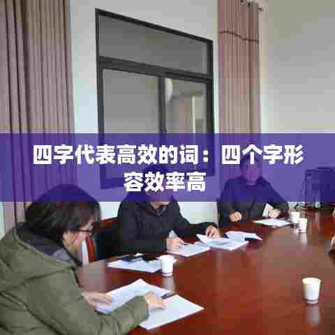 四字代表高效的词:四个字形容效率高