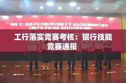 工行落实竞赛考核:银行技能竞赛通报