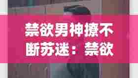 禁欲男神撩不断苏迷:禁欲男神好高冷