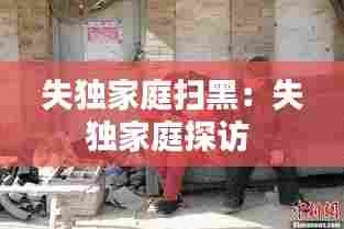 失独家庭扫黑:失独家庭探访