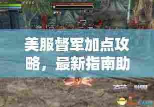 美服督军加点攻略,最新指南助你轻松掌握核心技能!