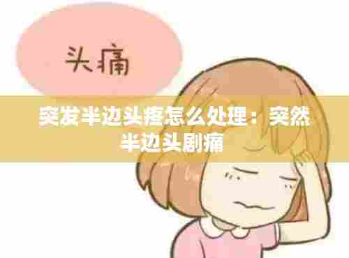 突发半边头疼怎么处理：突然半边头剧痛 