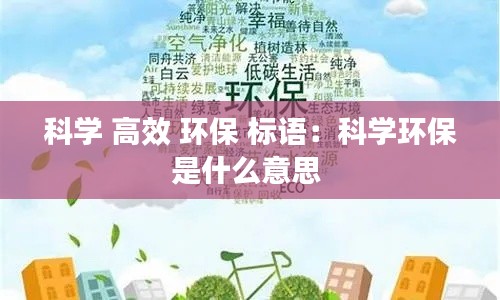科学 高效 环保 标语：科学环保是什么意思 