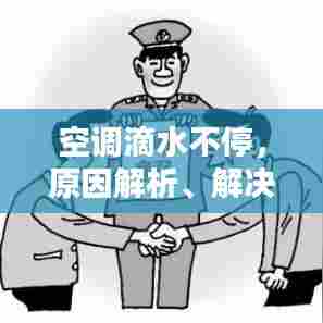 空调滴水不停,原因解析、解决方法及预防策略