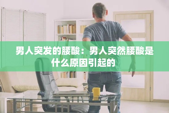 男人突发的腰酸:男人突然腰酸是什么原因引起的