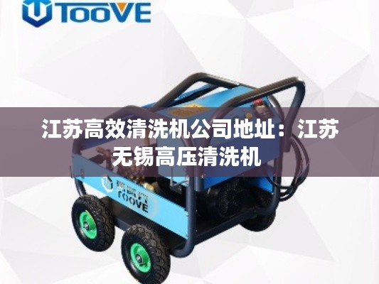 江苏高效清洗机公司地址:江苏无锡高压清洗机