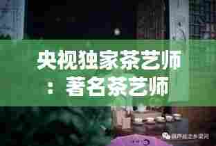 央视独家茶艺师：著名茶艺师 