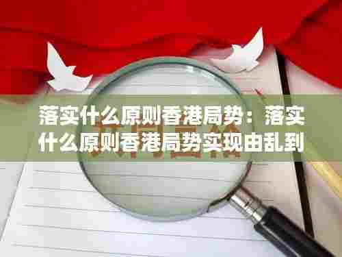 落实什么原则香港局势：落实什么原则香港局势实现由乱到治的重大转变 