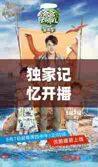 独家记忆开播:独家记忆在哪个平台播出