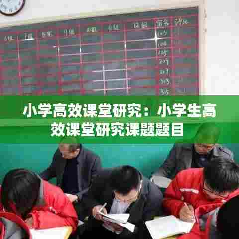 小学高效课堂研究：小学生高效课堂研究课题题目 