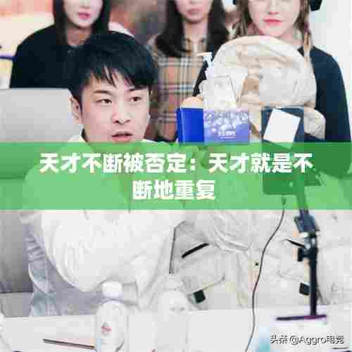 天才不断被否定：天才就是不断地重复 