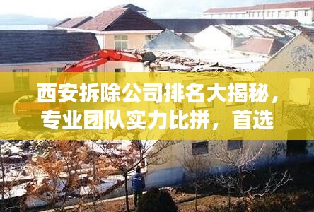西安拆除公司排名大揭秘,专业团队实力比拼,首选哪家?