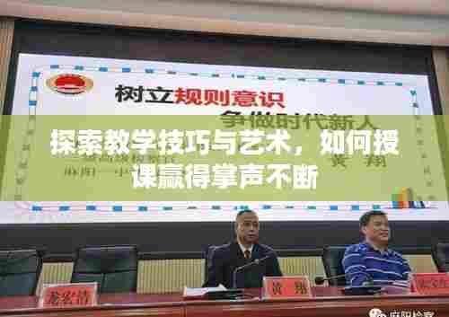 探索教学技巧与艺术,如何授课赢得掌声不断