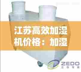 江苏高效加湿机价格:加湿机品牌哪个好