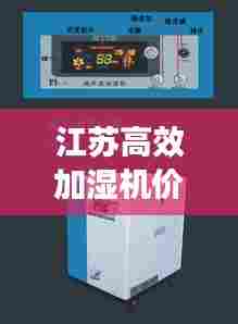 江苏高效加湿机价格:加湿机品牌哪个好