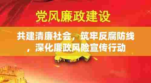 共建清廉社会,筑牢反腐防线,深化廉政风险宣传行动