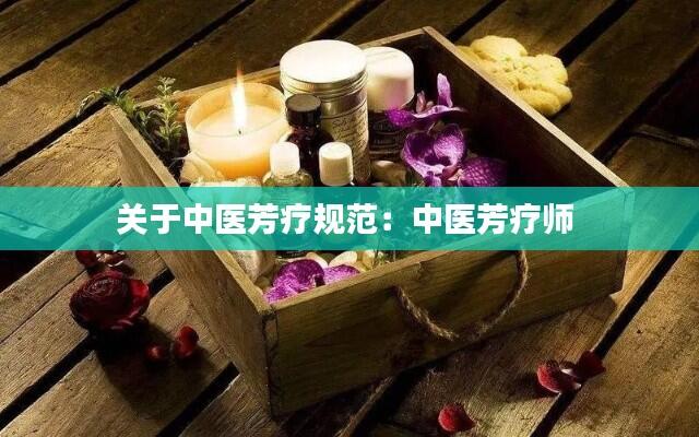 关于中医芳疗规范:中医芳疗师