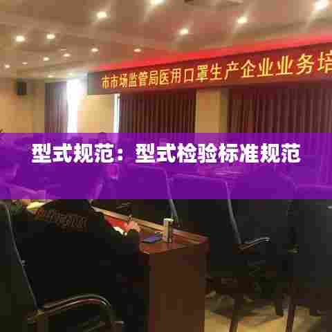 型式规范:型式检验标准规范