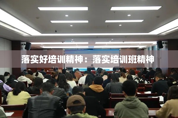 落实好培训精神:落实培训班精神