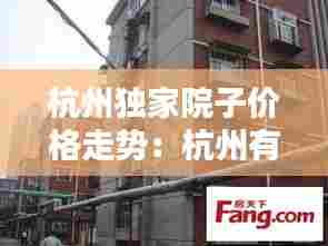 杭州独家院子价格走势：杭州有独立院子房出租 