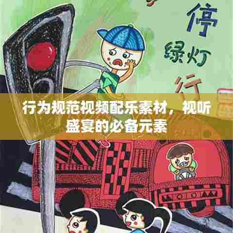 行为规范视频配乐素材，视听盛宴的必备元素