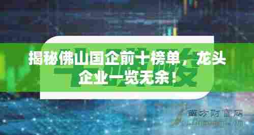 揭秘佛山国企前十榜单，龙头企业一览无余！