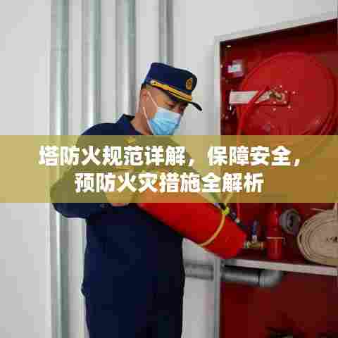塔防火规范详解,保障安全,预防火灾措施全解析