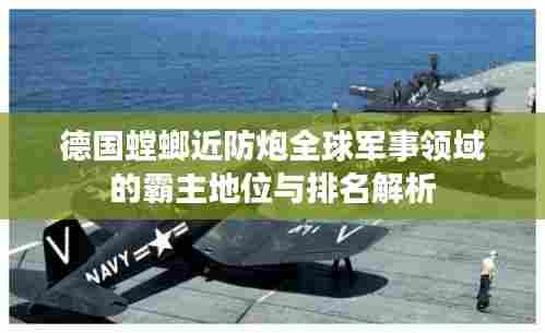 德国螳螂近防炮全球军事领域的霸主地位与排名解析