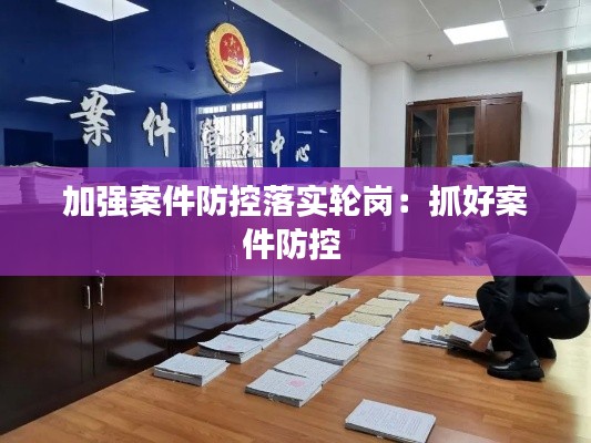 加强案件防控落实轮岗：抓好案件防控 