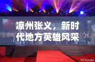 凉州张义,新时代地方英雄风采闪耀新闻头条