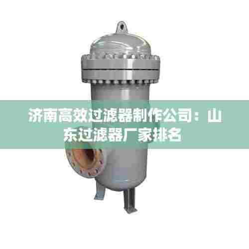 济南高效过滤器制作公司:山东过滤器厂家排名