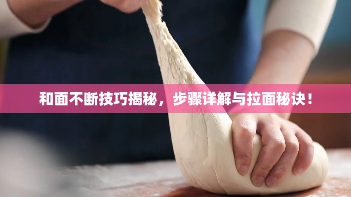 和面不断技巧揭秘,步骤详解与拉面秘诀!