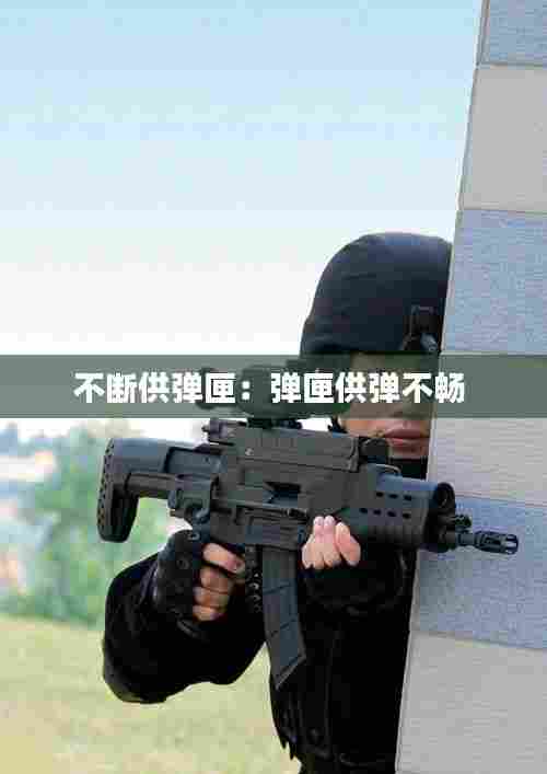 不断供弹匣：弹匣供弹不畅 