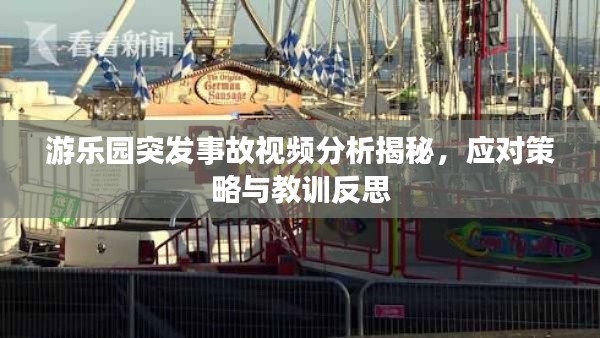 游乐园突发事故视频分析揭秘,应对策略与教训反思
