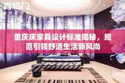 重庆床家具设计标准揭秘，规范引领舒适生活新风尚