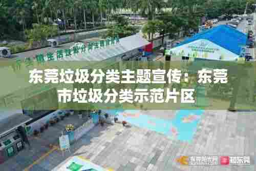 东莞垃圾分类主题宣传:东莞市垃圾分类示范片区