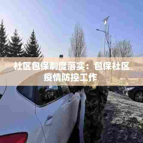 社区包保制度落实：包保社区疫情防控工作 