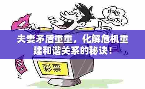 夫妻矛盾重重,化解危机重建和谐关系的秘诀!