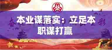 本业谋落实:立足本职谋打赢