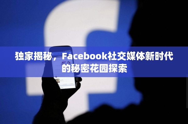 独家揭秘，Facebook社交媒体新时代的秘密花园探索