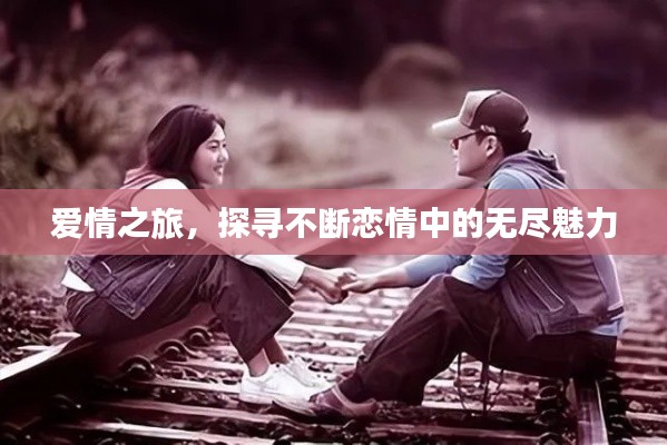 爱情之旅,探寻不断恋情中的无尽魅力