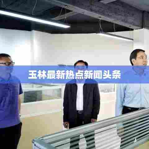 玉林最新热点新闻头条