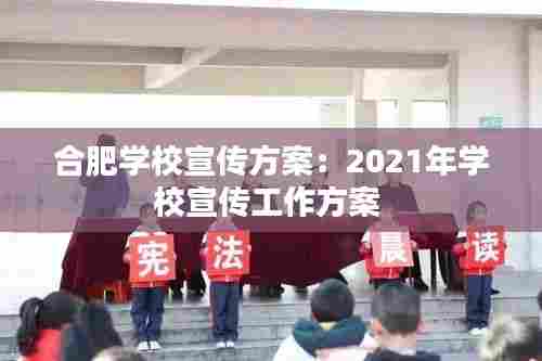 合肥学校宣传方案：2021年学校宣传工作方案 