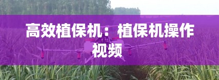 高效植保机:植保机操作视频
