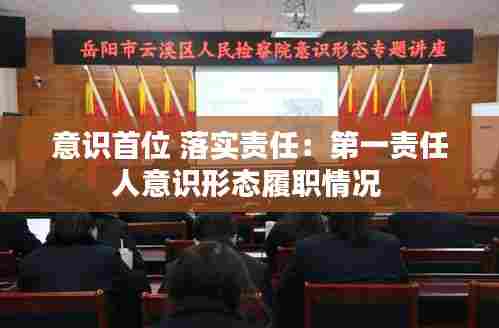 意识首位 落实责任：第一责任人意识形态履职情况 