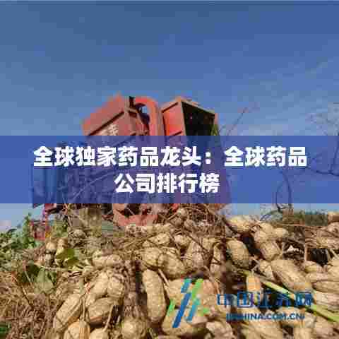 全球独家药品龙头:全球药品公司排行榜