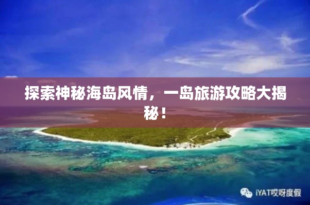 探索神秘海岛风情,一岛旅游攻略大揭秘!