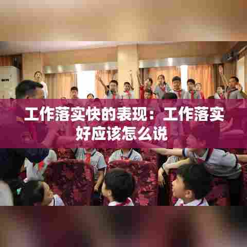 工作落实快的表现:工作落实好应该怎么说