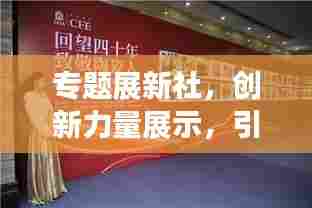 专题展新社,创新力量展示,引领未来趋势展望